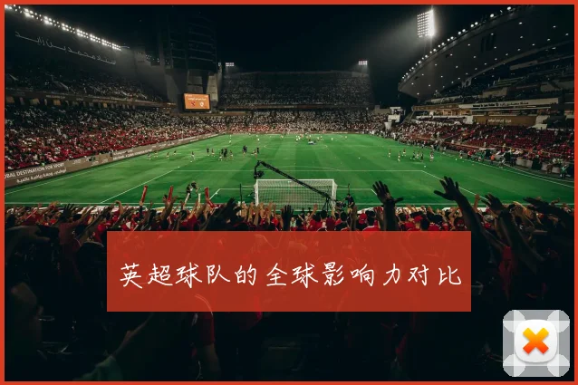 英超球队的全球影响力对比