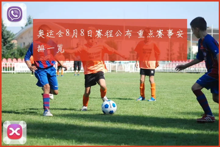 奥运会8月8日赛程公布 重点赛事安排一览