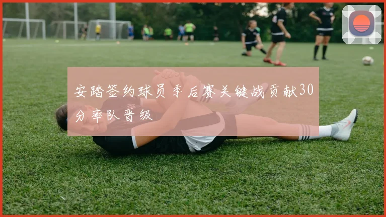 安踏签约球员季后赛关键战贡献30分率队晋级